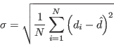 \begin{displaymath}
\sigma=\sqrt{\frac{1}{N}\sum^{N}_{i=1}\left(d_i-\hat{d}\right)^2}
\end{displaymath}